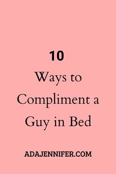 a pink background with the words 10 ways to compliment a guy in bed on it