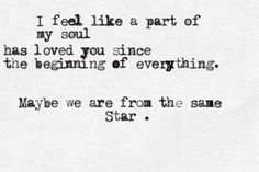 a poem written in black and white with the words, i feel like a part of my soul has loved you since the beginning of everything