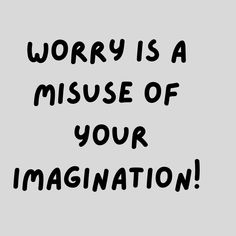 the words worry is a misuse of your imagination on a gray background