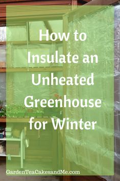 a greenhouse with green plants in it and the words how to insulate an unheaed greenhouse for winter