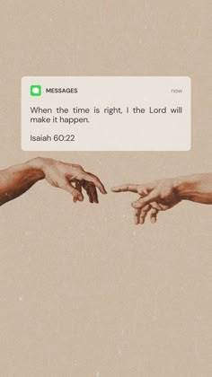 two hands reaching out towards each other with the text message above them that reads, when the time is right, i the lord will make it happen