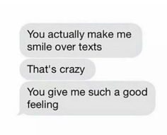 two text messages with one saying you actually make me smile over texts that's crazy you give me such a good feeling