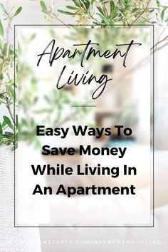 the words apartment living easy ways to save money while living in an apartment