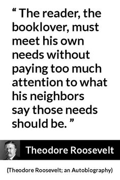 theodore roosevelt quote about the reader, the book lover, must meet his own needs without paying too much attention to what his neighbors say