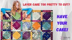 a woman standing behind a colorful quilt with the words layer cake too pretty to cut? have your cake