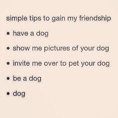 the words are written in black and white on a piece of paper that says,'simple tips to gain my friends have a dog show me pictures of your dog