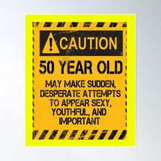 High-quality posters to hang in dorms, bedrooms or offices. Multiple sizes are available. Printed on 185gsm semi gloss poster paper. Additional sizes are available. Caution 50 Year Old, May make sudden, desperate attempts, to appear sexy, youthful and important. Perfect outfit to wear on 50th birthday party celebration milestone with a sense of humor. Makes a great gift idea for Dad and Mom. 50th Birthday Funny Decorations, 50 Year Old Birthday Ideas, Birthday Ideas Women, Funny Decorations, Over The Hill Party, Birthday Posters, 50th Birthday Funny, Turning 50, Gift Poster