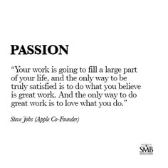 a quote from steve jobs on passion, with the words'your work is going to fill a large part of your life and the only way to be truly satisfied