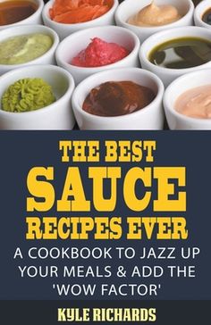 the best sauce recipes ever cookbook to jazz up your meals and add the wow factor