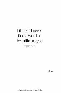 a quote that reads, i think i'll never find a word as beautiful as you