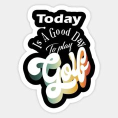 a sticker with the words today is a good day to play golf on it