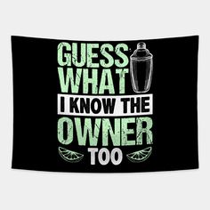 a black and green sign that says guess what i know the owner too