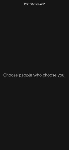 a black background with the words choose people who chose you