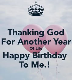 two balloons with the words, thanking god for another year of life happy birthday to me