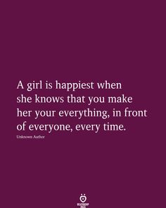 a girl is happest when she knows that you make her your everything in front of everyone, every time