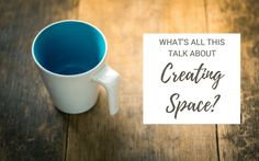 a coffee cup with the words what's all this talk about creating space?