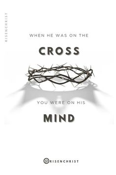 a crown with the words, when he was on the cross you were on his mind