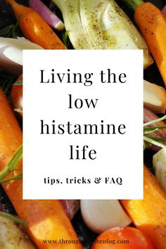 carrots, onions and other vegetables with the words living the low histamine life tips tricks & faq