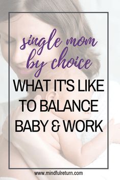 a woman holding her baby in her arms with the words single mom by choice what it's like to balance baby & work