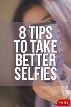 a woman holding a cell phone with the text 8 tips to take better selfies