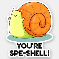 a sticker with an orange snail and the words you're sp - shell