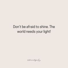 the words don't be afraid to shine the world needs your light