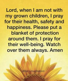 a sunflower with the words lord, when i am not with my grown children, i pray for their health, safety and happiness