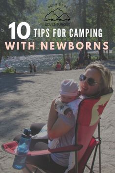 a woman sitting in a chair with her baby on her lap and the words 10 tips for camping with newborns