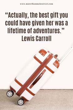 a piece of luggage sitting on top of a floor next to a sign that says, actually the best gift you could have given her was a lifetime of adventures lewis carol