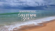 there is a message on the beach that says no matter what you do, do it for you