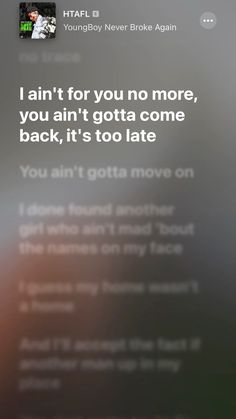 an image of someone texting on their phone with the caption'i am for you no more, you ann't gota come back, it's too late