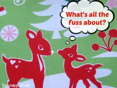 a green and red fabric with two deers on it, one saying what's all the fuss about?