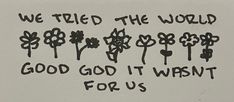 we tried the world to be good god it was for us written on a piece of paper