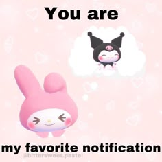 a pink bunny and a black cat with words that say you are my favorite notification