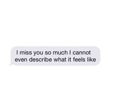 a text message that reads, i miss you so much i cannot even describe what it feels like