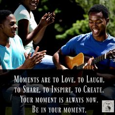 three people sitting on a bench and one is holding a guitar with the caption,'moments are to love, to laugh, to share, to inspire, to create your moment, to inspire, to create