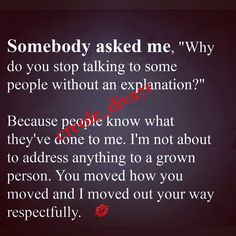 someone asked me, why do you stop talking to some people without an explanation?