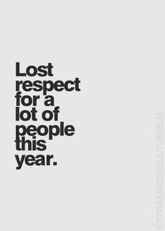 a black and white poster with the words lost respect for a lot of people this year