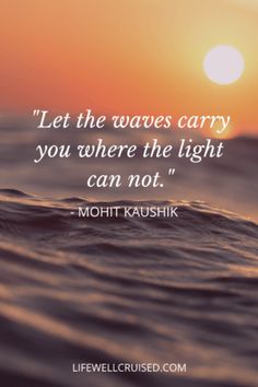 the sun is setting over the ocean with a quote on it that says, let the waves carry you where the light can not