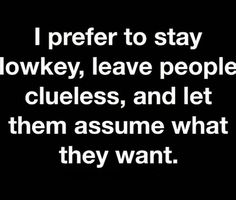 a quote that says i prefer to stay low key, leave people clues, and let them assume what they want