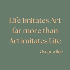 oscar wilde quote about life in the middle of an image with text that reads, life imitates art far more than art intimates life