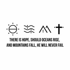 there is hope, should oceans rise, and mountains fall, he will never fail