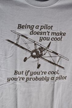 a t - shirt that says being a pilot doesn't make you cool, but if you're probably a pilot