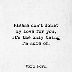 an old typewriter with the words, please don't doubt my love for you, it's the only thing i'm sure or