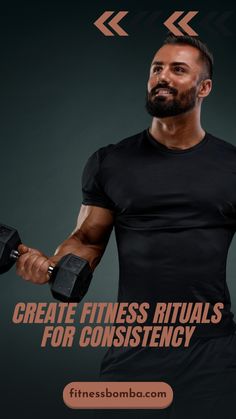 a man holding two dumbs with the words create fitness rituals for constistency