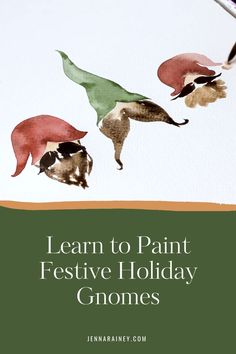 the words learn to paint festive holiday gnomes written in watercolor on paper