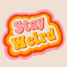 the words stay weird are painted in bright orange and pink colors on a white background