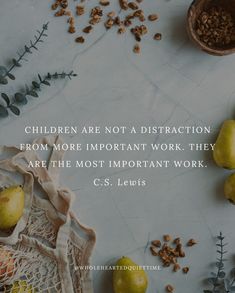 some pears and nuts on a table with a quote about children are not a distaction from more important work they are the most important work c s lewis