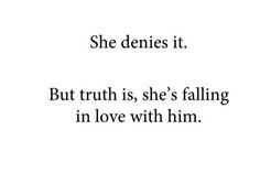 a quote that says she denies it but truth is she's falling in love with him