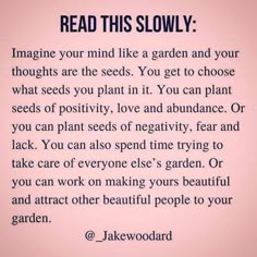 a pink background with text that reads read this slowly imagine your mind like a garden and your thoughts are the seeds you get to choose what seeds